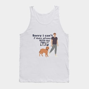 Sorry i can't i have plans with my dog Tank Top